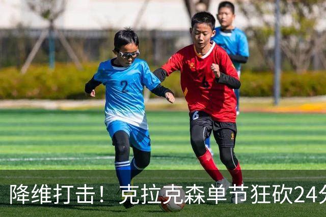 降维打击！克拉克森单节狂砍24分打懵中国男篮